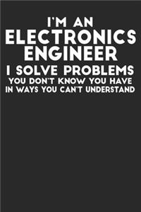 I'm An Electronics Engineer I Solve Problems You Don't Know You Have In Ways You Can't Understand
