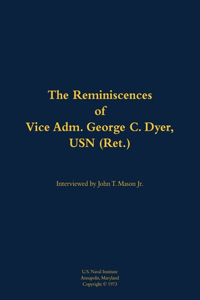 The Reminiscences of Vice Adm. George C. Dyer, USN (Ret.)