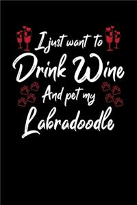 I Just Want To Drink Wine And Pet My Labradoodle