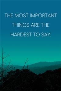 Inspirational Quote Notebook - 'The Most Important Things Are The Hardest To Say.' - Inspirational Journal to Write in