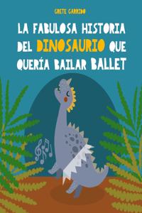 La fabulosa historia del dinosaurio que quería bailar ballet