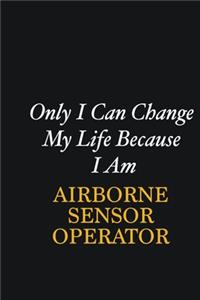 Only I Can Change My Life Because I Am Airborne Sensor Operator