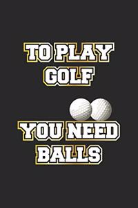 To play golf you need balls