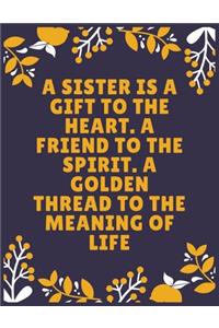 A sister is a gift to the heart. A friend to the spirit. A golden thread to the meaning of life