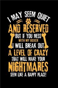 I May Seem Quiet and Reserved But If You Mess with My Boxer I Will Break Out a Level of Crazy That Will Make Your Nightmares Seem Like a Happy Place!