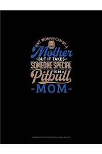 Any Woman Can Be A Mother But It Takes Someone Special To Be A Pitbull Mommy