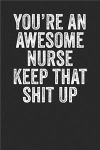 You're An Awesome Nurse Keep That Shit Up