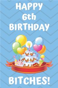 HAPPY 6th BIRTHDAY BITCHES!