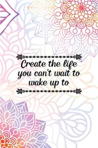 Create The Life You Can't Wait To Wake Up To