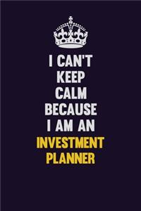 I can't Keep Calm Because I Am An Investment Planner