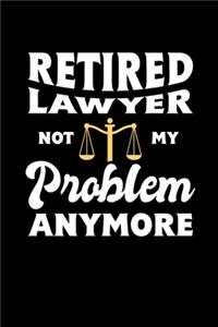 Retired Lawyer Not My Problem Anymore: 120 Pages I 6x9 I Weekly Planner I Funny Retirement And Advocate Gifts