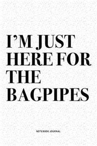 I'm Just Here For The Bagpipes: A 6x9 Inch Diary Notebook Journal With A Bold Text Font Slogan On A Matte Cover and 120 Blank Lined Pages Makes A Great Alternative To A Card