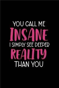 You Call Me Insane I Simply See Deeper Reality Than You