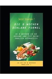 Die 8 Wochen Schlank Formel: In 8 Wochen 15 KG möglich ! Gesund und Fit sein ! Endlich Attractiv !