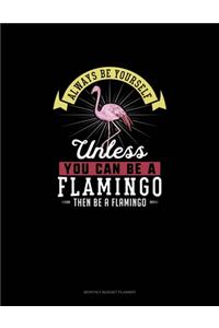 Always Be Yourself Unless You Can Be A Flamingo Then Be A Flamingo