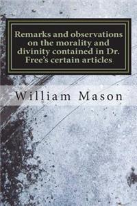 Remarks and observations on the morality and divinity contained in Dr. Free's certain articles