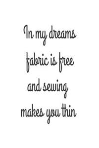 In My Dreams Fabric Is Free And Sewing Makes You Thin