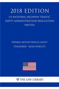 Federal Motor Vehicle Safety Standards - Rear Visibility (US National Highway Traffic Safety Administration Regulation) (NHTSA) (2018 Edition)