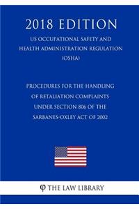 Procedures for the Handling of Retaliation Complaints under Section 806 of the Sarbanes-Oxley Act of 2002 (US Occupational Safety and Health Administration Regulation) (OSHA) (2018 Edition)