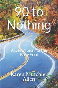 90 to Nothing: A Devotional for the Busy Soul