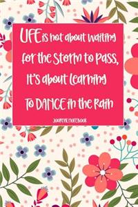 Life Is Not about Waiting for the Storm to Pass, It's about Learning to Dance in the Rain Journal Notebook