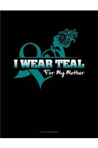 I Wear Teal for My Mother