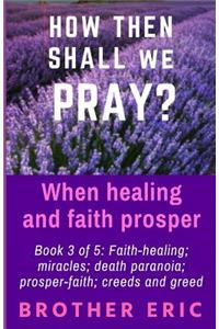 How then shall we Pray? When healing and faith prosper