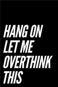 Hang on Let Me Overthink This