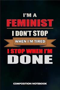 I Am a Feminist I Don't Stop When I Am Tired I Stop When I Am Done