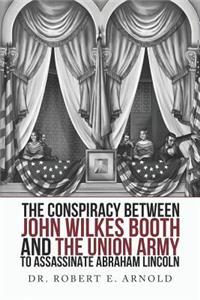 Conspiracy Between John Wilkes Booth and the Union Army to Assassinate Abraham Lincoln