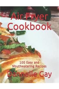 Air Fryer Cookbook: 100 Easy and Mouthwatering Recipes