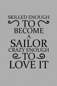 Skilled Enough to Become a Sailor Crazy Enough to Love It: Notebook, Journal or Planner Size 6 X 9 110 Lined Pages Office Equipment Great Gift Idea for Christmas or Birthday for a Sailor