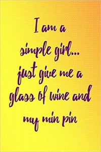I Am a Simple Girl Just Give Me a Glass of Wine and My Min Pin