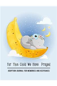 For This Child We Have Prayed - Adoption Journal for Memories and Keepsakes