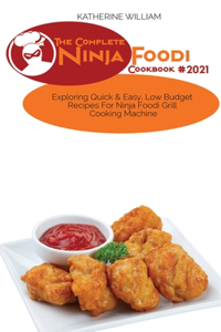 The Complete Ninja Foodi Cookbook #2021: Exploring Quick & Easy, Low Budget Recipes For Ninja Foodi Grill Cooking Machine