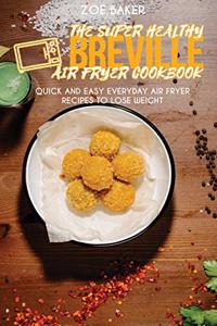 The Super Healthy Air Fryer Breville Cookbook