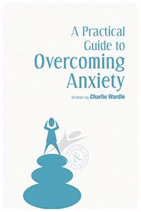 A Practical Guide to Overcoming Anxiety
