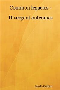 Common Legacies - Divergent Outcomes