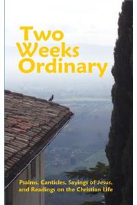 Two Weeks Ordinary: Psalms, Canticles, Sayings of Jesus, and Readings on the Christian Life