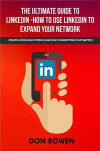 Ultimate Guide To LinkedIn-How To Use LinkedIn To Expand Your Network