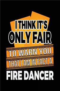 I Think It's Only Fair To Warn You That I Am In Fact A Fire Dancer