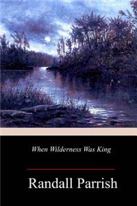 When Wilderness Was King