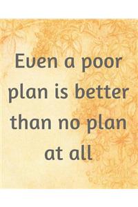 Even A Poor Plan Is Better Than No Plan At All