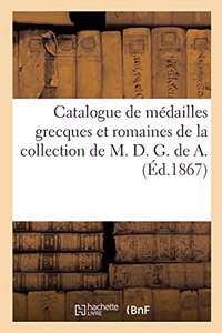 Catalogue de Médailles Grecques Et Romaines de la Collection de M. D. G. de A.