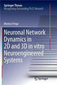 Neuronal Network Dynamics in 2D and 3D in Vitro Neuroengineered Systems