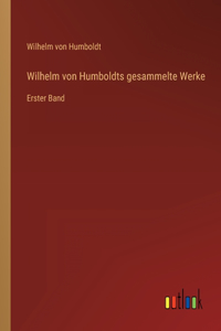 Wilhelm von Humboldts gesammelte Werke