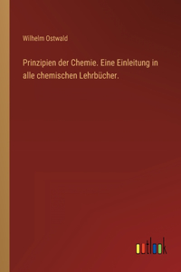 Prinzipien der Chemie. Eine Einleitung in alle chemischen Lehrbücher.