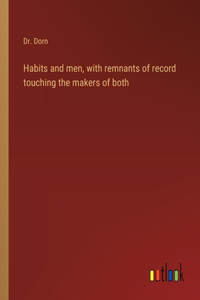 Habits and men, with remnants of record touching the makers of both