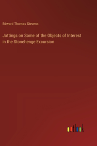 Jottings on Some of the Objects of Interest in the Stonehenge Excursion