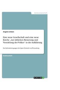 Eine neue Gesellschaft und eine neue Kirche "zur sittlichen Besserung und Veredelung des Volkes in der Aufklärung